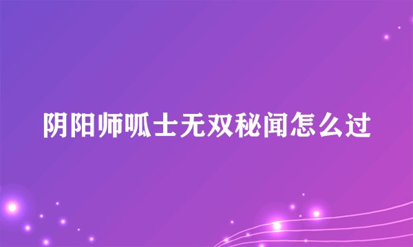 阴阳师呱士无双秘闻怎么过