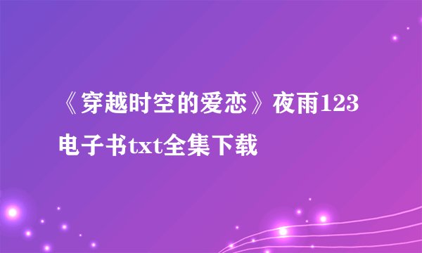 《穿越时空的爱恋》夜雨123电子书txt全集下载