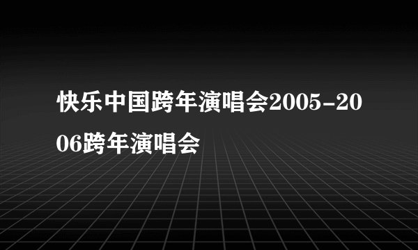 快乐中国跨年演唱会2005-2006跨年演唱会