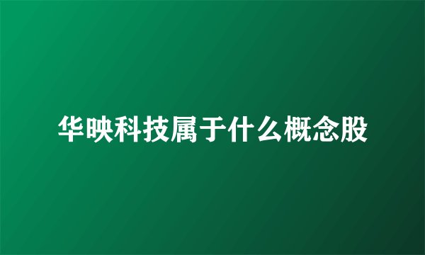 华映科技属于什么概念股