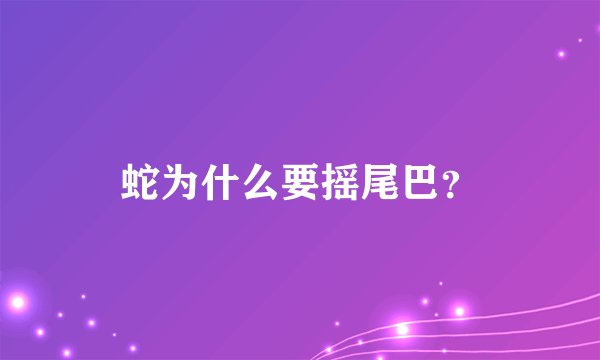 蛇为什么要摇尾巴？