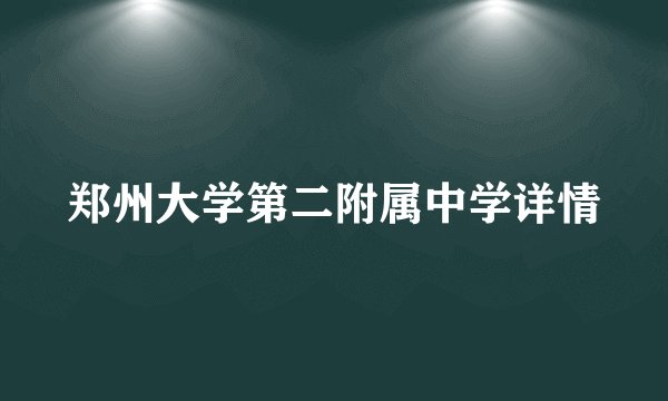 郑州大学第二附属中学详情