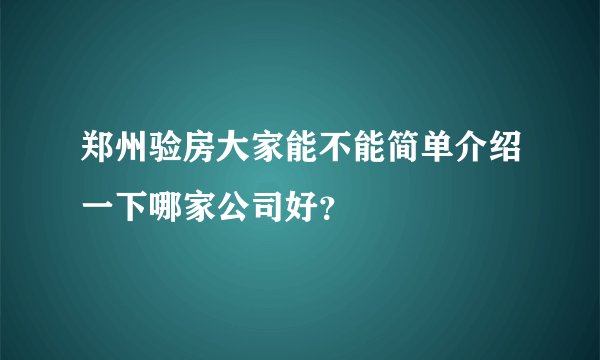 郑州验房大家能不能简单介绍一下哪家公司好？