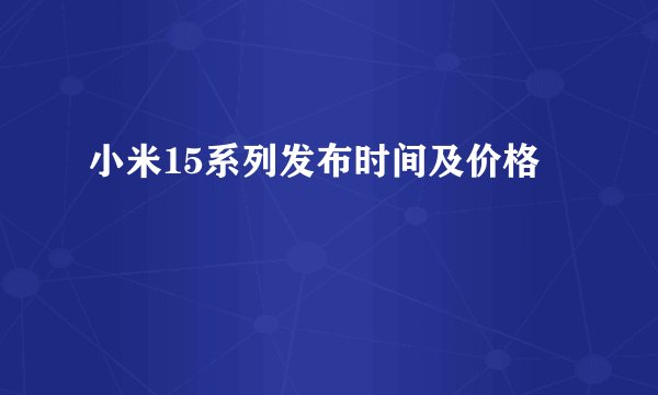小米15系列发布时间及价格