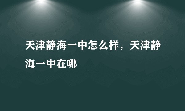 天津静海一中怎么样，天津静海一中在哪