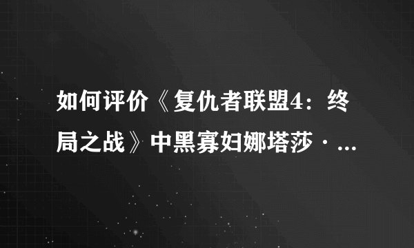 如何评价《复仇者联盟4：终局之战》中黑寡妇娜塔莎·罗曼诺夫的结局？