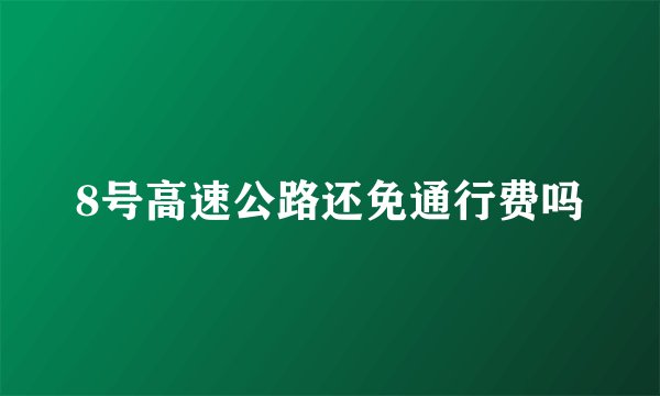 8号高速公路还免通行费吗