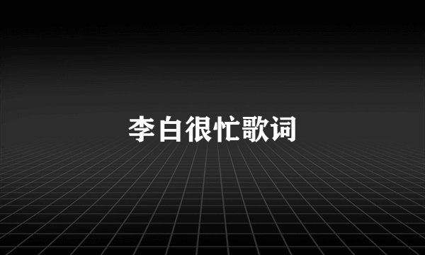 李白很忙歌词