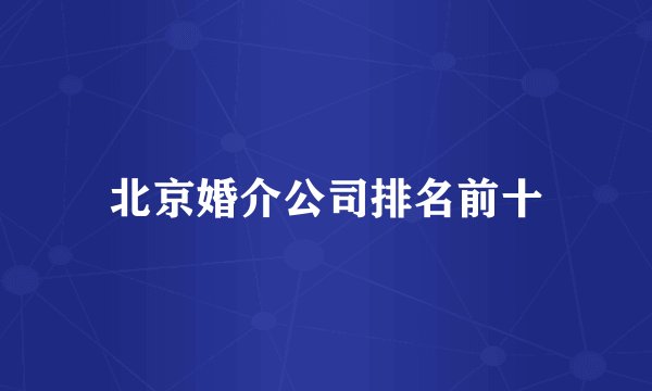 北京婚介公司排名前十