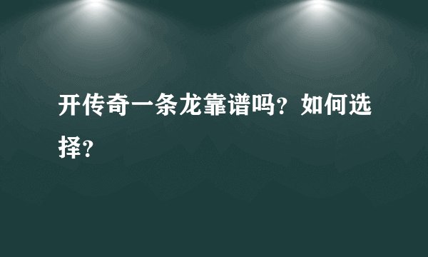 开传奇一条龙靠谱吗？如何选择？