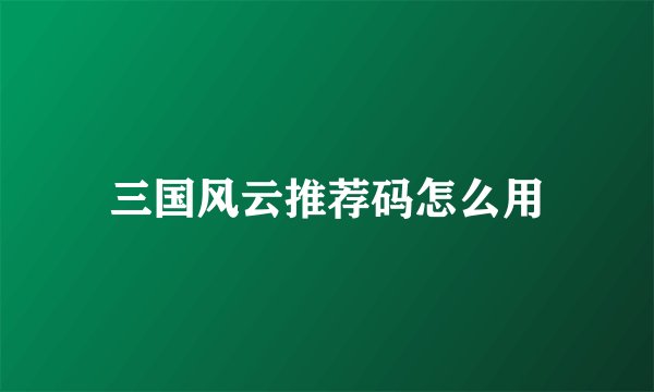 三国风云推荐码怎么用