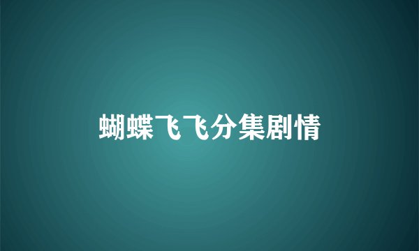 蝴蝶飞飞分集剧情