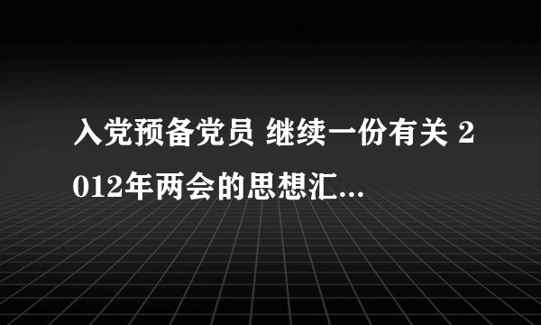 入党预备党员 继续一份有关 2012年两会的思想汇报 万分感谢·~~~