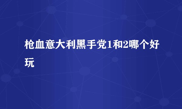 枪血意大利黑手党1和2哪个好玩