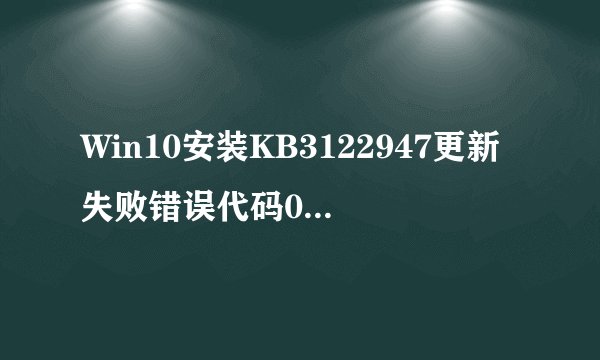 Win10安装KB3122947更新失败错误代码0x80070643