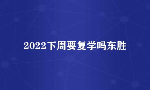 2022下周要复学吗东胜