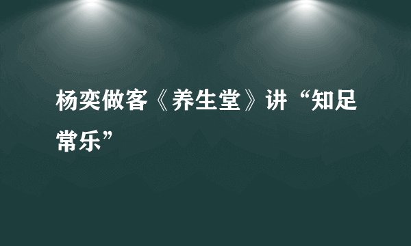杨奕做客《养生堂》讲“知足常乐”