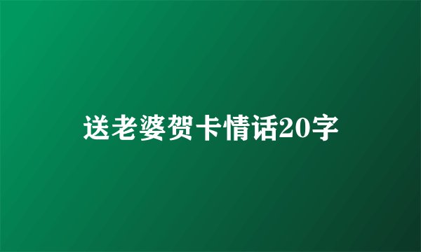送老婆贺卡情话20字