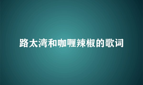 路太湾和咖喱辣椒的歌词