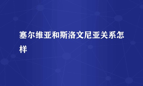 塞尔维亚和斯洛文尼亚关系怎样