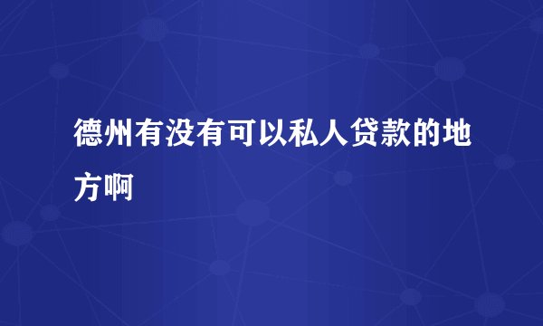 德州有没有可以私人贷款的地方啊