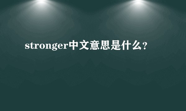 stronger中文意思是什么？