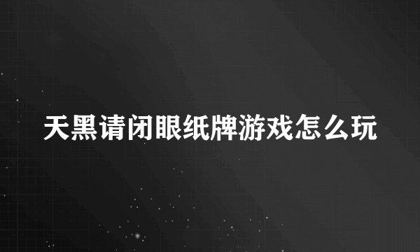 天黑请闭眼纸牌游戏怎么玩