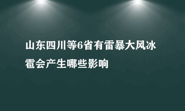 山东四川等6省有雷暴大风冰雹会产生哪些影响