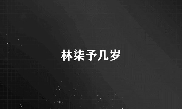 林柒予几岁