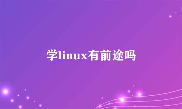 学linux有前途吗