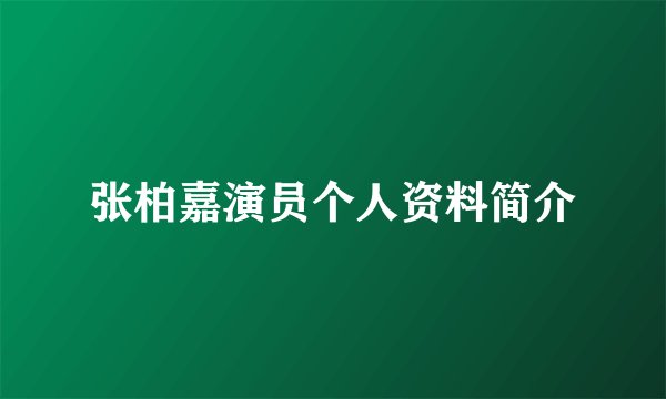 张柏嘉演员个人资料简介