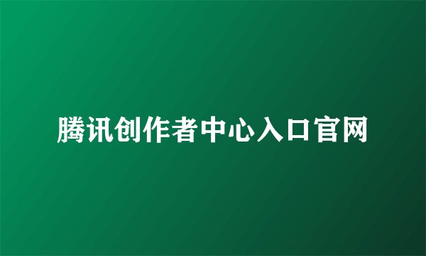 腾讯创作者中心入口官网