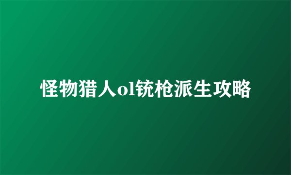 怪物猎人ol铳枪派生攻略