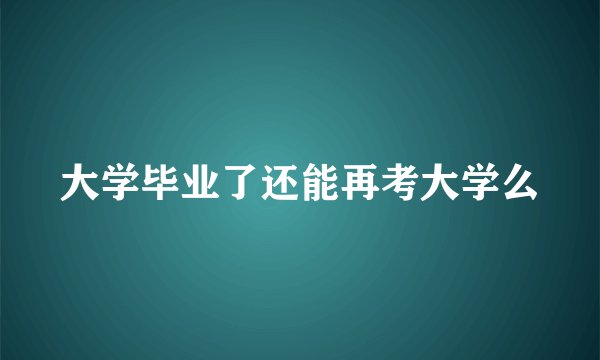 大学毕业了还能再考大学么