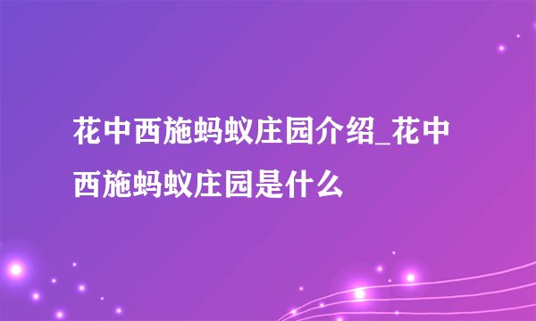 花中西施蚂蚁庄园介绍_花中西施蚂蚁庄园是什么
