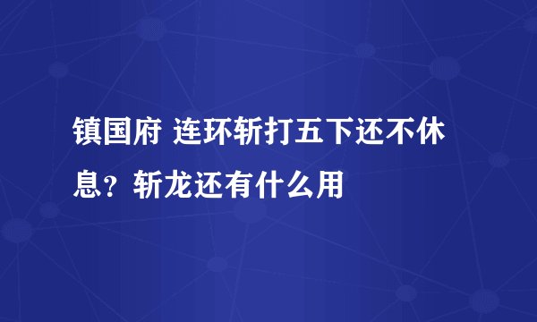 镇国府 连环斩打五下还不休息？斩龙还有什么用