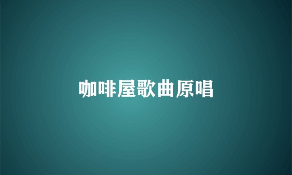 咖啡屋歌曲原唱