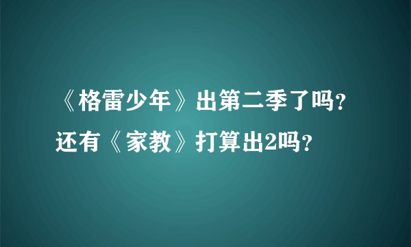 《格雷少年》出第二季了吗？还有《家教》打算出2吗？