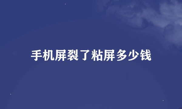 手机屏裂了粘屏多少钱