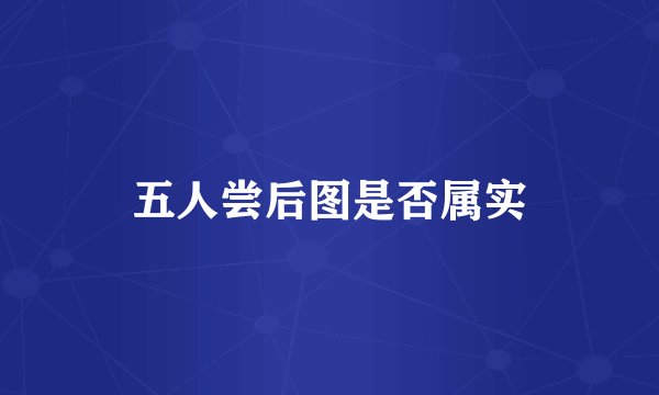 五人尝后图是否属实