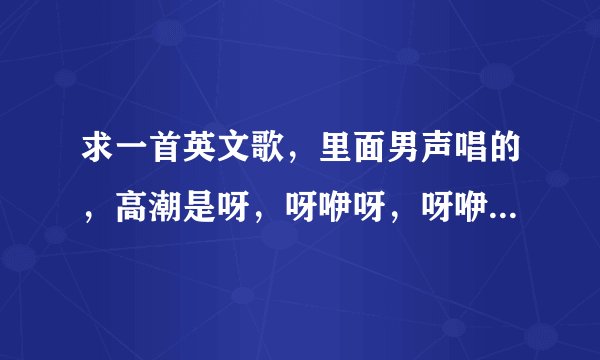 求一首英文歌，里面男声唱的，高潮是呀，呀咿呀，呀咿呀（两遍