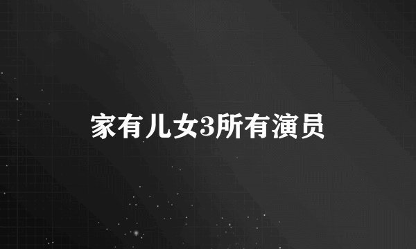 家有儿女3所有演员