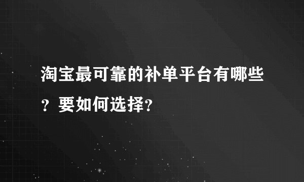 淘宝最可靠的补单平台有哪些？要如何选择？