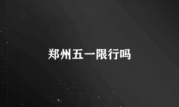 郑州五一限行吗