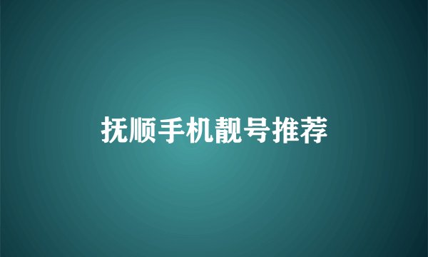 抚顺手机靓号推荐