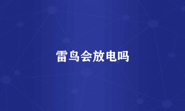 雷鸟会放电吗