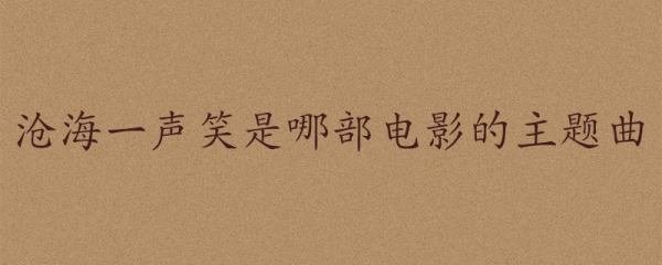 沧海一声笑是哪部电影的主题曲