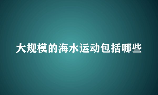大规模的海水运动包括哪些