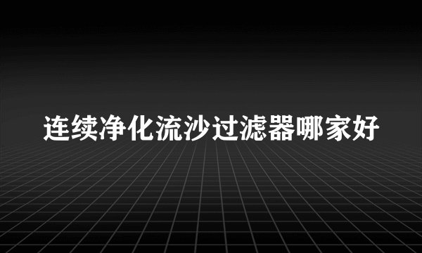 连续净化流沙过滤器哪家好
