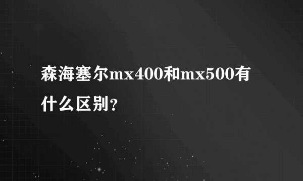 森海塞尔mx400和mx500有什么区别？
